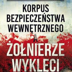 Korpus Bezpieczeństwa Wewnętrznego a Żołnierze Wyklęci. Walka z podziemiem antykomunistycznym w latach 1944-1956