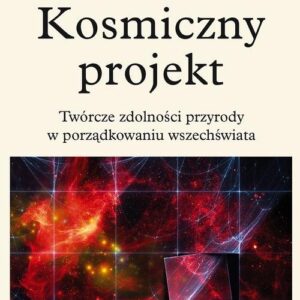 Kosmiczny projekt. Twórcze zdolności przyrody w porządkowaniu wszechświata