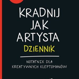 Kradnij jak artysta Dziennik. Notatnik dla kreatywnych kleptomanów