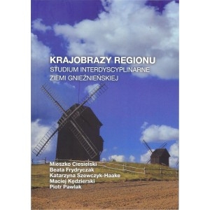 Krajobrazy regionu studium interdyscyplinarne Ziemi Gnieźnieńskiej