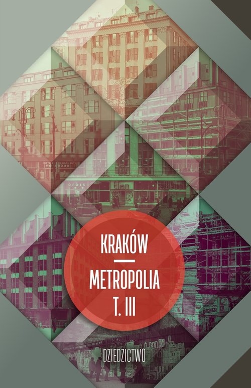 Kraków - metropolia Tom 3. Dziedzictwo