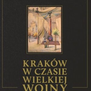 Kraków w czasie Wielkiej Wojny Szkic kronikarski