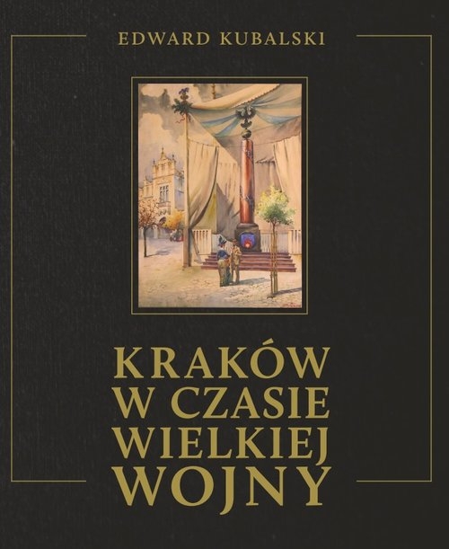 Kraków w czasie Wielkiej Wojny Szkic kronikarski