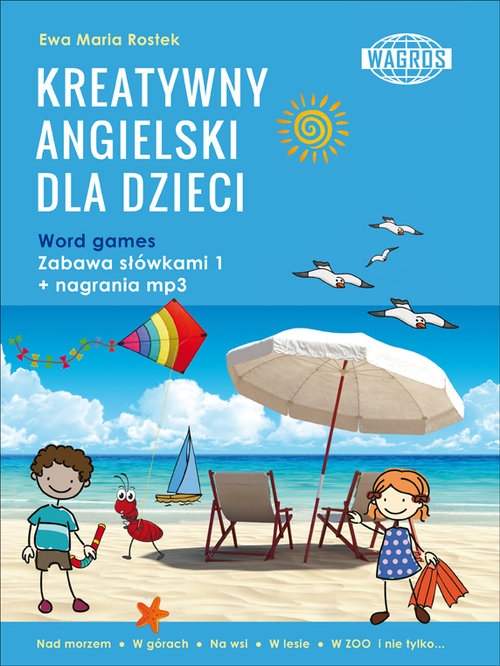 Kreatywny angielski dla dzieci. Word games. Zabawa słówkami1. Nad morzem. W górach. Na wsi. W lesie. W ZOO i nie tylko.