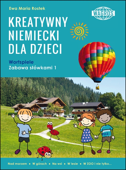 Kreatywny niemiecki dla dzieci. Wortspiele. Zabawa słówkami 1. Nad morzem. W górach. Na wsi. W lesie. W ZOO i nie tylko...