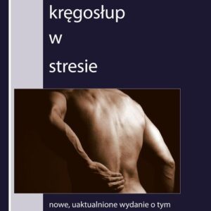 Kręgosłup w stresie. Nowe, uaktualnione wydanie o tym, jak usunąć ból i jego przyczyny