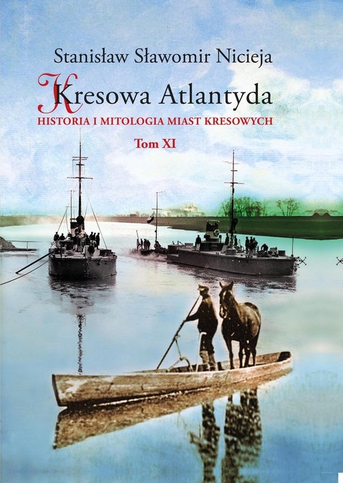 Kresowa Atlantyda Historia i mitologia miast kresowych Tom XI. Tom XI: Pińsk, Dereszewicze, Mołodów, Porzecze, Perkowicze, Międzyrzecz Korecki