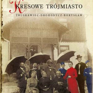Kresowe Trójmiasto Truskawiec - Drohobycz - Borysław