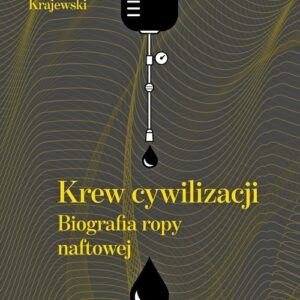 Krew cywilizacji. Biografia ropy naftowej