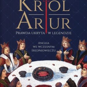 Król Artur Prawda ukryta w legendzie