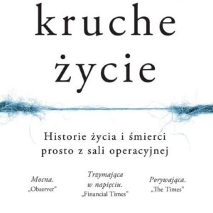 Kruche życie.. Historie życia i śmierci prosto z sali operacyjnej