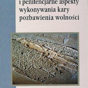 Kryminologiczne i penitencjarne aspekty wykonywania kary pozbawienia wolności