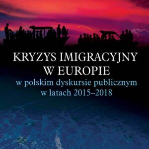 Kryzys imigracyjny w Europie w polskim dyskursie publicznym w latach 2015-2018
