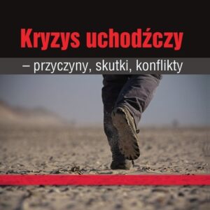 Kryzys uchodźczy. Przyczyny, skutki, konflikty