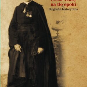 ks. Jan Gnatowski (1855-1925) na tle epoki. Biografia historyczna