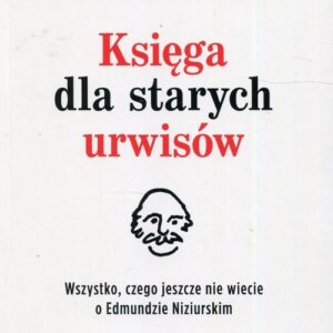 Księga dla starych urwisów. Wszystko, czego jeszcze nie wiecie o Edmundzie Niziurskim