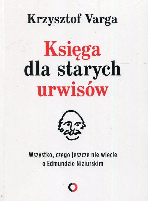 Księga dla starych urwisów. Wszystko, czego jeszcze nie wiecie o Edmundzie Niziurskim