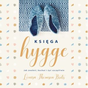 Księga hygge. Jak zwolnić, kochać i żyć szczęśliwie