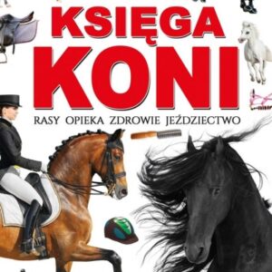 Księga koni. Rasy, opieka, zdrowie, jeździectwo