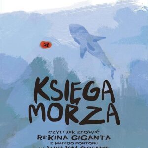 Księga morza. czyli jak złowić rekina giganta z małego pontonu na wielkim oceanie o każdej porze roku