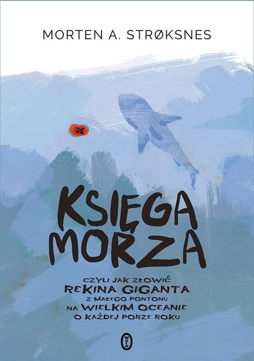 Księga morza. czyli jak złowić rekina giganta z małego pontonu na wielkim oceanie o każdej porze roku