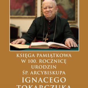 Księga Pamiątkowa w 100. rocznicę urodzin  śp. Arcybiskupa Ignacego Tokarczuka
