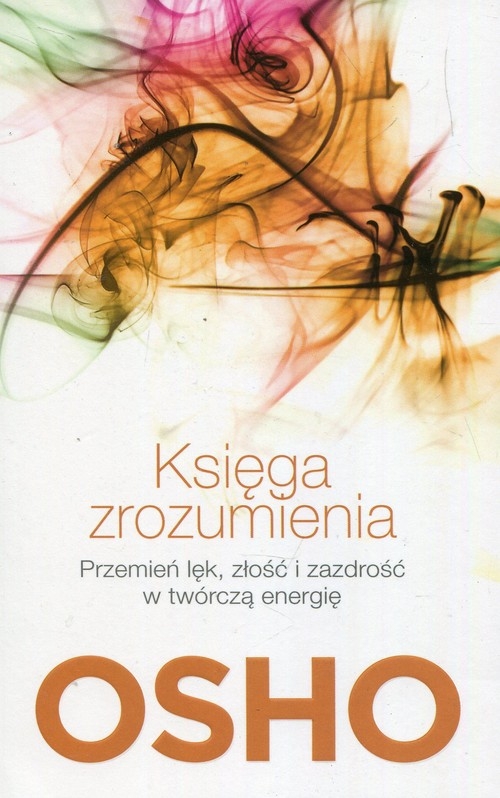 Księga zrozumienia. Przemień lęk, złość i zazdrość w twórczą energię