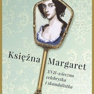 Księżna Margaret. XVII-wieczna skandalistka i celebrytka