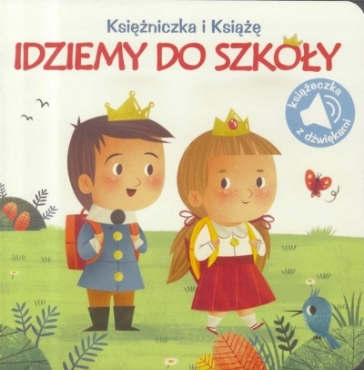 Księżniczka i książe. Idziemy do szkoły. książeczka z dźwiękami