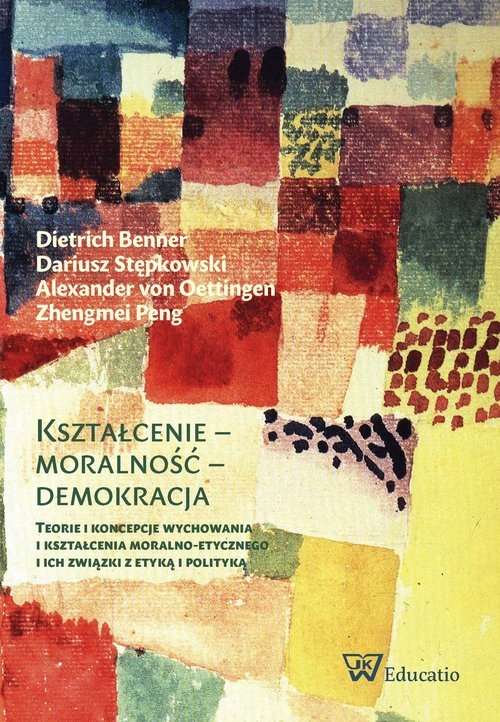 Kształcenie moralność demokracja. eorie i koncepcje wychowania i kształcenia moralno-etycznego i ich związki z etyką i polityką