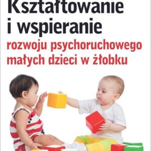 Kształtowanie i wspieranie rozwoju psychoruchowego małych dzieci w żłobku