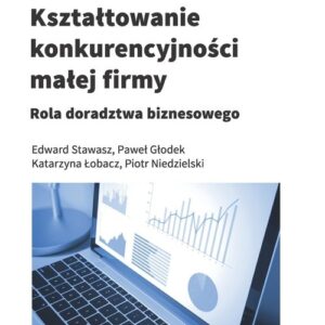 Kształtowanie konkurencyjności małej firmy. Rola doradztwa biznesowego