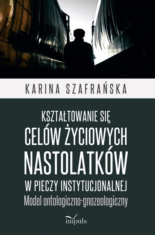 Kształtowanie się celów życiowych nastolatków w pieczy instytucjonalnej. Model ontologiczno-gnozeologiczny