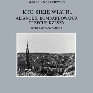 Kto sieje wiatr... Alianckie bombardowania Trzeciej Rzeszy. Wybrane zagadnienia