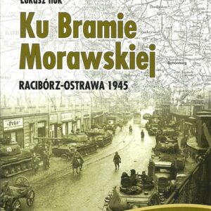 Ku Bramie Morawskiej Racibórz-Ostrawa 1945