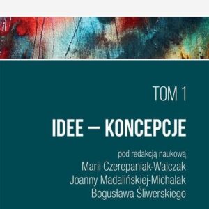 Ku życiu wartościowemu Tom 1 Idee Koncepcje. IDEE - KONCEPCJE - PRAKTYKI