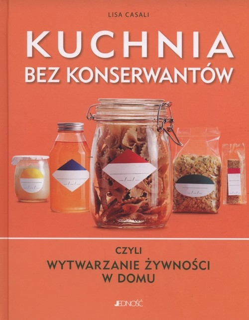 Kuchnia bez konserwantów. czyli wytwarzanie żywności w domu