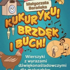 Kukuryku Brzdęk i buch!. Werszyki z wyrazami dźwiękonaśladowczymi dla maluszków