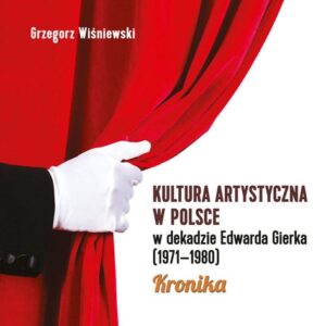Kultura artystyczna w Polsce w dekadzie Edwarda Gierka (1971-1980). Kronika