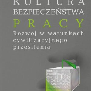 Kultura bezpieczeństwa pracy. Rozwój w warunkach cywilizacyjnego przesilenia