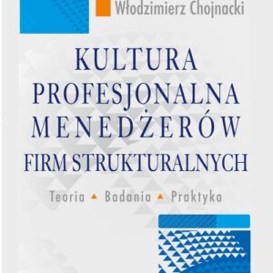 Kultura profesjonalna menedżerów firm strukturalnych. Teoria, badania, praktyka