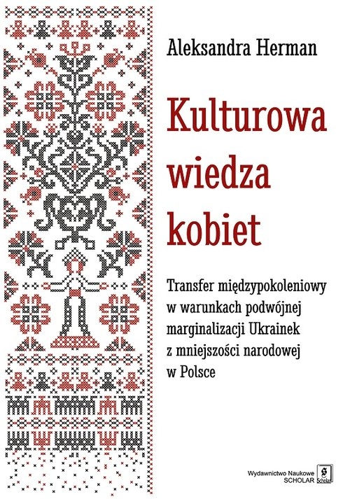 Kulturowa wiedza kobiet.. Transfer międzypokoleniowy w warunkach podwójnej marginalizacji Ukrainek z mniejszości narodowej w P