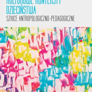 Kulturowe konteksty dzieciństwa. Szkice antropologiczno-pedagogiczne