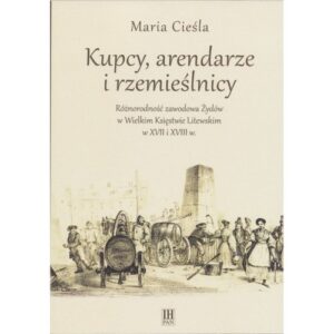 Kupcy, arendarze i rzemieślnicy. Różnorodność zawodowa Żydów w Wielkim Księstwie Litewskim w XVII i XVIII w.