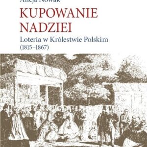 Kupowanie nadziei. Loteria w Królestwie Polskim (1815-1867)