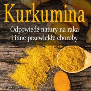 Kurkumina. odpowiedź natury na raka i inne przewlekłe choroby