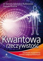 Kwantowa rzeczywistość. Naukowe wyjaśnienie zjawisk nadprzyrodzonych (wyd. 2018)