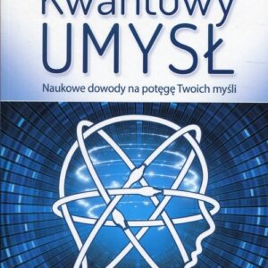 Kwantowy umysł. Naukowe dowody na potęgę Twoich myśli