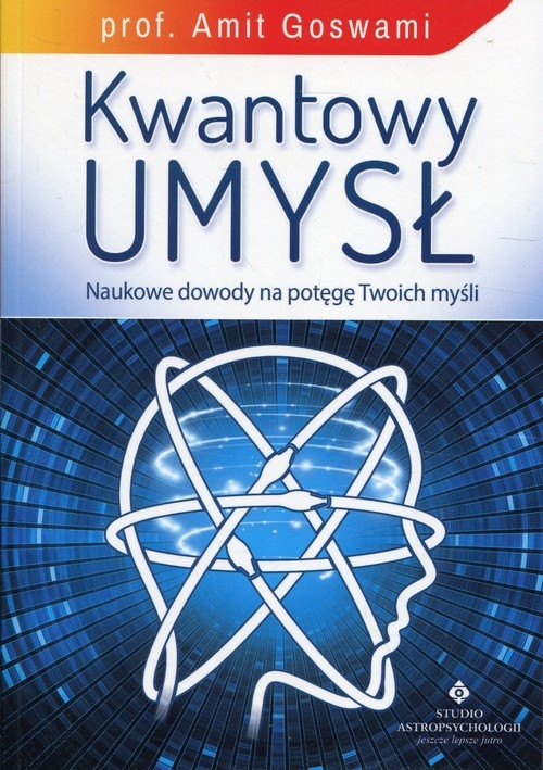 Kwantowy umysł. Naukowe dowody na potęgę Twoich myśli