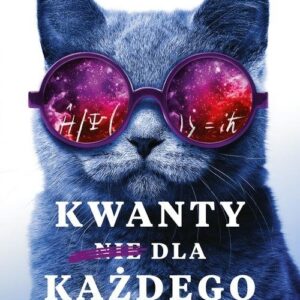 Kwanty dla każdego. Jak zrozumieć to, czego nikt nie rozumie